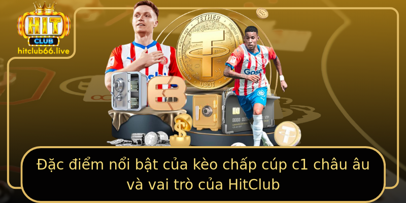 Đặc điểm nổi bật của kèo chấp cúp c1 châu âu và vai trò của HitClub Đặc điểm nổi bật của kèo chấp cúp c1 châu âu và vai trò của HitClub