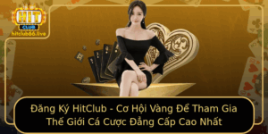 Ang Ky Hitclub Co Hoi Vang E Tham Gia The Gioi Ca Cuoc Ang Cap Cao Nhat