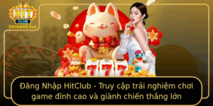 Ang Nhap Hitclub Truy Cap Trai Nghiem Choi Game Inh Cao Va Gianh Chien Thang Lon