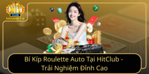 Bi Kip Roulette Auto Tai Hitclub Trai Nghiem Dinh Cao