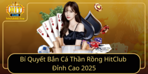 Bi Quyet Ban Ca Than Rong Hitclub Dinh Cao 2025