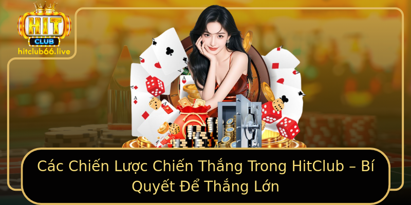 Các Chiến Lược Chiến Thắng Trong HitClub – Bí Quyết Để Thắng Lớn Các Chiến Lược Chiến Thắng Trong HitClub – Bí Quyết Để Thắng Lớn