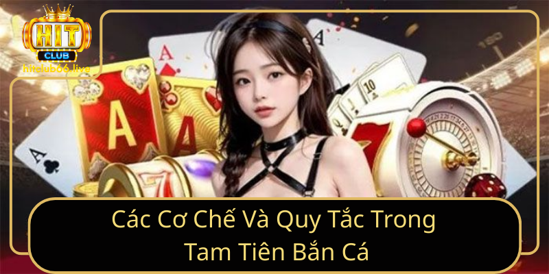 Các Cơ Chế Và Quy Tắc Trong Tam Tiên Bắn Cá Các Cơ Chế Và Quy Tắc Trong Tam Tiên Bắn Cá