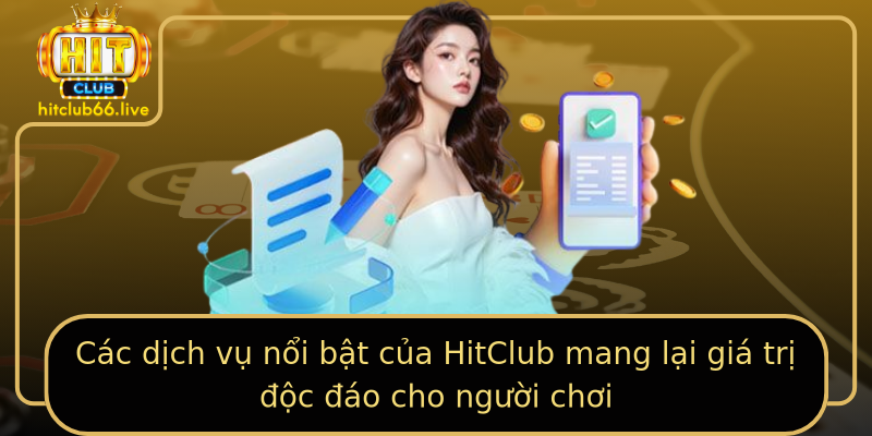 Các dịch vụ nổi bật của HitClub mang lại giá trị độc đáo cho người chơi Các dịch vụ nổi bật của HitClub mang lại giá trị độc đáo cho người chơi