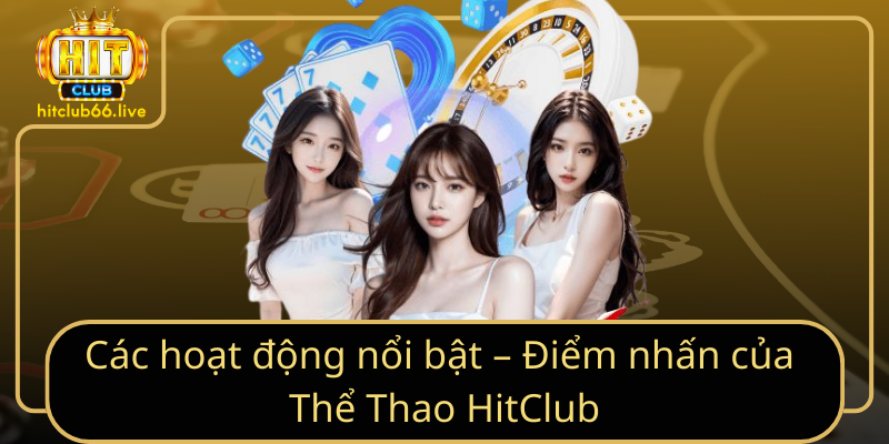 Các hoạt động nổi bật – Điểm nhấn của Thể Thao HitClub Các hoạt động nổi bật – Điểm nhấn của Thể Thao HitClub