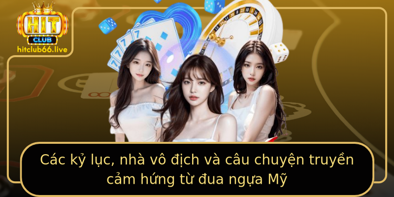 Các kỷ lục, nhà vô địch và câu chuyện truyền cảm hứng từ đua ngựa Mỹ Các kỷ lục, nhà vô địch và câu chuyện truyền cảm hứng từ đua ngựa Mỹ