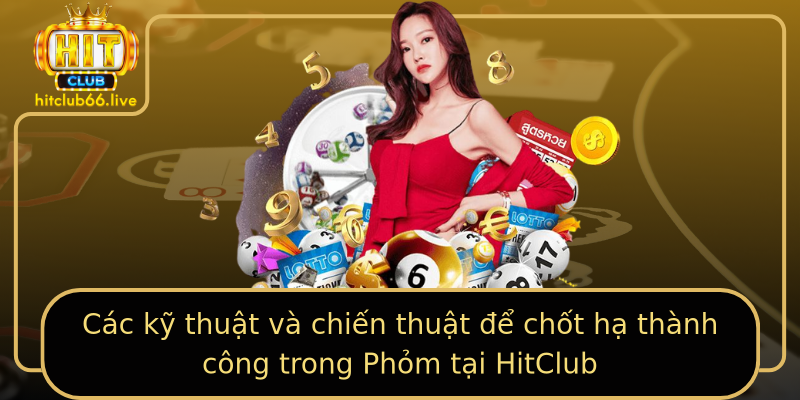 Các kỹ thuật và chiến thuật để chốt hạ thành công trong Phỏm tại HitClub Các kỹ thuật và chiến thuật để chốt hạ thành công trong Phỏm tại HitClub