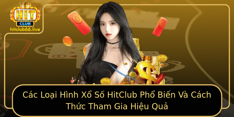 Các Loại Hình Xổ Số HitClub Phổ Biến Và Cách Thức Tham Gia Hiệu Quả Các Loại Hình Xổ Số HitClub Phổ Biến Và Cách Thức Tham Gia Hiệu Quả