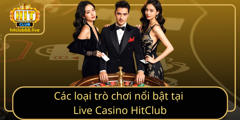 Các loại trò chơi nổi bật tại Live Casino HitClub Các loại trò chơi nổi bật tại Live Casino HitClub