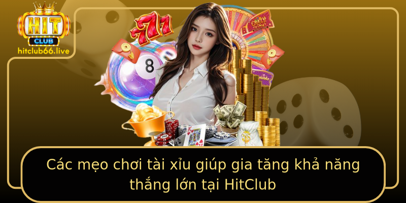 Các mẹo chơi tài xỉu giúp gia tăng khả năng thắng lớn tại HitClub Các mẹo chơi tài xỉu giúp gia tăng khả năng thắng lớn tại HitClub