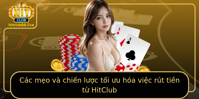 Các mẹo và chiến lược tối ưu hóa việc rút tiền từ HitClub Các mẹo và chiến lược tối ưu hóa việc rút tiền từ HitClub