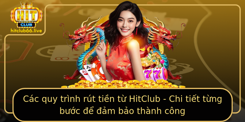 Các quy trình rút tiền từ HitClub - Chi tiết từng bước để đảm bảo thành công Các quy trình rút tiền từ HitClub - Chi tiết từng bước để đảm bảo thành công
