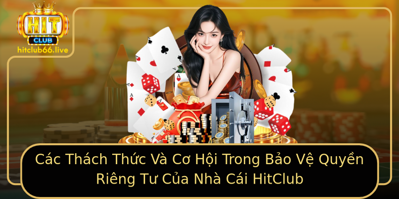 Các Thách Thức Và Cơ Hội Trong Bảo Vệ Quyền Riêng Tư Của Nhà Cái HitClub Các Thách Thức Và Cơ Hội Trong Bảo Vệ Quyền Riêng Tư Của Nhà Cái HitClub