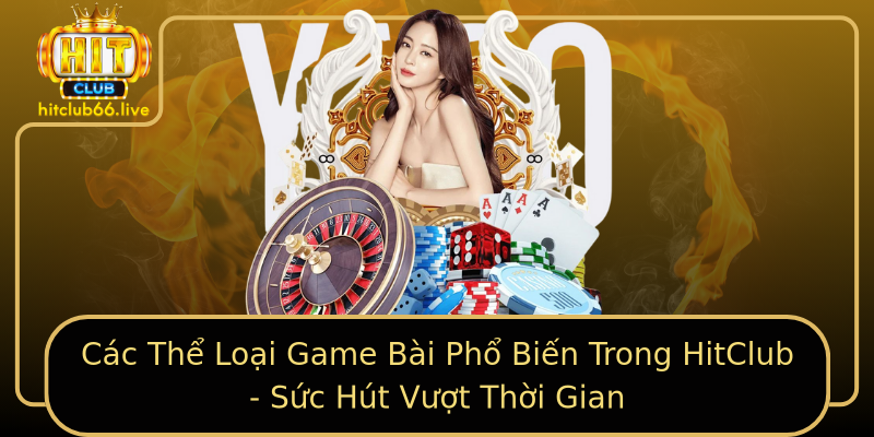 Các Thể Loại Game Bài Phổ Biến Trong HitClub - Sức Hút Vượt Thời Gian Các Thể Loại Game Bài Phổ Biến Trong HitClub - Sức Hút Vượt Thời Gian