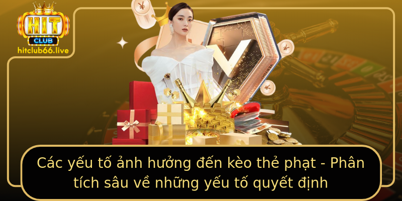Các yếu tố ảnh hưởng đến kèo thẻ phạt - Phân tích sâu về những yếu tố quyết định Các yếu tố ảnh hưởng đến kèo thẻ phạt - Phân tích sâu về những yếu tố quyết định