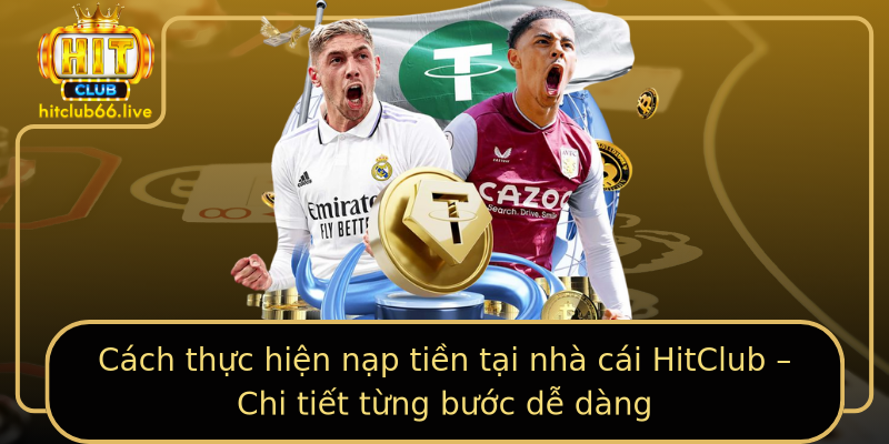 Cách thực hiện nạp tiền tại nhà cái HitClub – Chi tiết từng bước dễ dàng Cách thực hiện nạp tiền tại nhà cái HitClub – Chi tiết từng bước dễ dàng