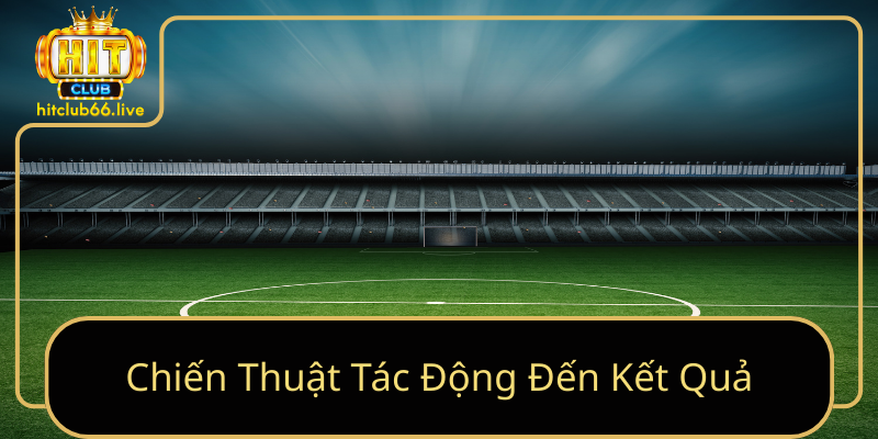 Chiến Thuật Tác Động Đến Kết Quả Chiến Thuật Tác Động Đến Kết Quả