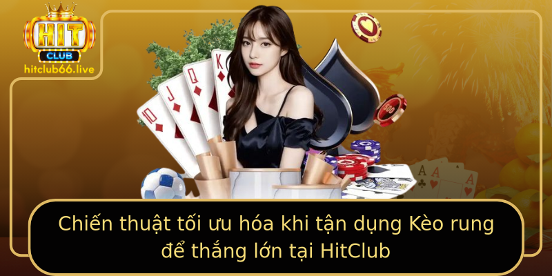Chiến thuật tối ưu hóa khi tận dụng Kèo rung để thắng lớn tại HitClub Chiến thuật tối ưu hóa khi tận dụng Kèo rung để thắng lớn tại HitClub