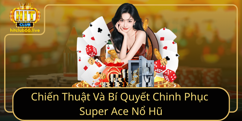 Chiến thuật và bí quyết chinh phục Super Ace Nổ Hũ Chiến thuật và bí quyết chinh phục Super Ace Nổ Hũ