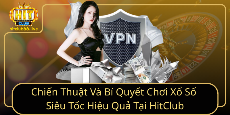 Chiến Thuật Và Bí Quyết Chơi Xổ Số Siêu Tốc Hiệu Quả Tại HitClub