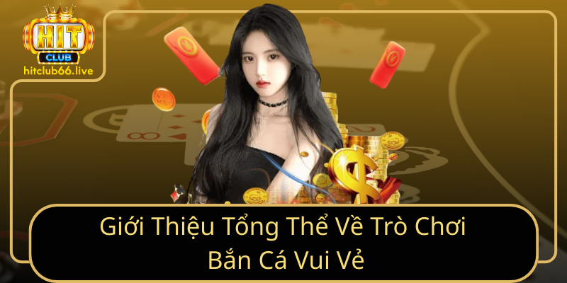 Giới Thiệu Tổng Thể Về Trò Chơi Bắn Cá Vui Vẻ Giới Thiệu Tổng Thể Về Trò Chơi Bắn Cá Vui Vẻ