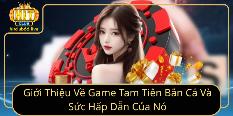 Giới Thiệu Về Game Tam Tiên Bắn Cá Và Sức Hấp Dẫn Của Nó Giới Thiệu Về Game Tam Tiên Bắn Cá Và Sức Hấp Dẫn Của Nó