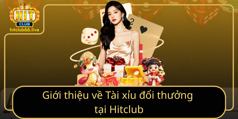 Giới thiệu về Tài xỉu đổi thưởng tại Hitclub Giới thiệu về Tài xỉu đổi thưởng tại Hitclub