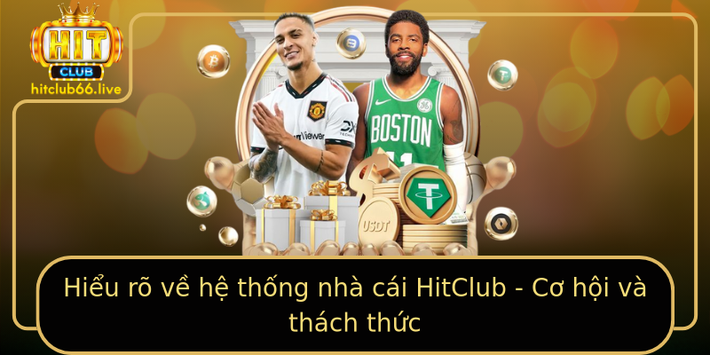 Hiểu rõ về hệ thống nhà cái HitClub - Cơ hội và thách thức Hiểu rõ về hệ thống nhà cái HitClub - Cơ hội và thách thức
