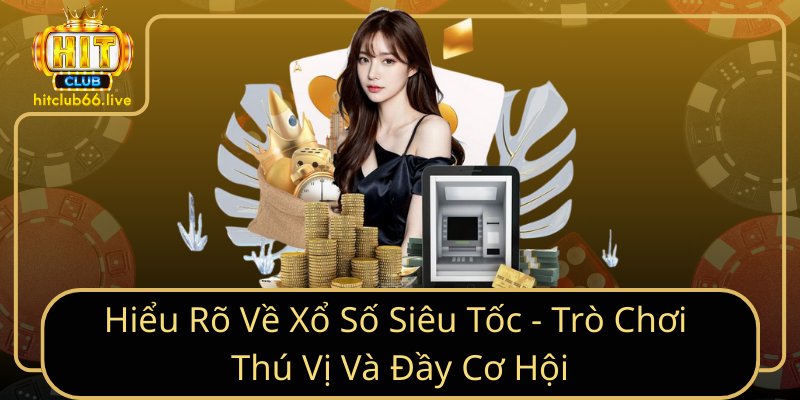 Hiểu Rõ Về Xổ Số Siêu Tốc - Trò Chơi Thú Vị Và Đầy Cơ Hội