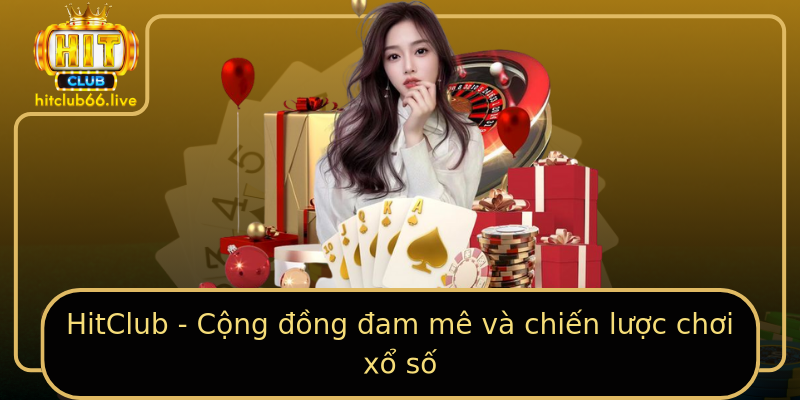 HitClub - Cộng đồng đam mê và chiến lược chơi xổ số HitClub - Cộng đồng đam mê và chiến lược chơi xổ số