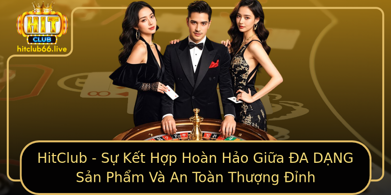 HitClub - Sự Kết Hợp Hoàn Hảo Giữa ĐA DẠNG Sản Phẩm Và An Toàn Thượng Đỉnh HitClub - Sự Kết Hợp Hoàn Hảo Giữa ĐA DẠNG Sản Phẩm Và An Toàn Thượng Đỉnh