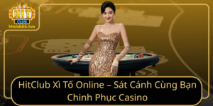 Hitclub Xi To Online Sat Canh Cung Ban Chinh Phuc Casino