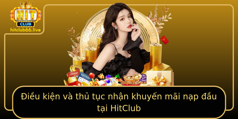 Điều kiện và thủ tục nhận khuyến mãi nạp đầu tại HitClub