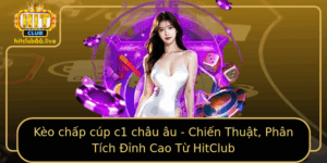 Keo Chap Cup C1 Chau Au Chien Thuat Phan Tich Inh Cao Tu Hitclub