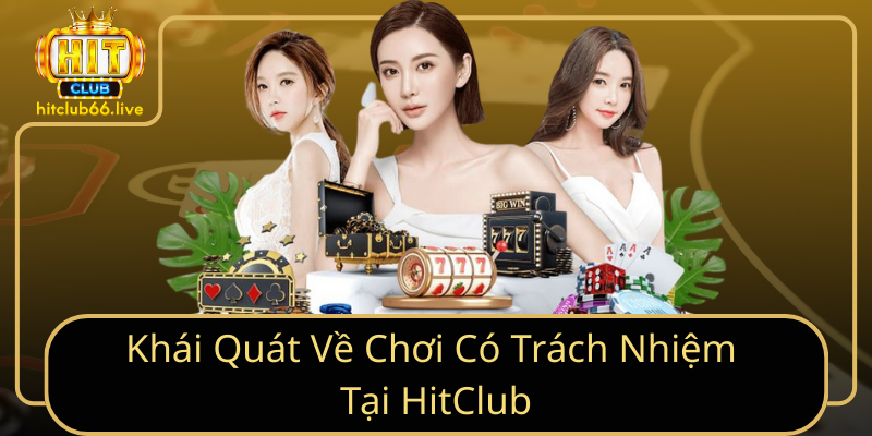 Khái Quát Về Chơi Có Trách Nhiệm Tại HitClub Khái Quát Về Chơi Có Trách Nhiệm Tại HitClub