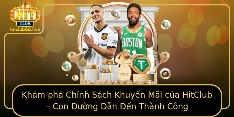Khám phá Chính Sách Khuyến Mãi của HitClub – Con Đường Dẫn Đến Thành Công Khám phá Chính Sách Khuyến Mãi của HitClub – Con Đường Dẫn Đến Thành Công