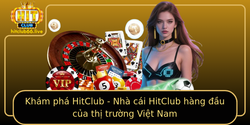 Khám phá HitClub - Nhà cái HitClub hàng đầu của thị trường Việt Nam Khám phá HitClub - Nhà cái HitClub hàng đầu của thị trường Việt Nam