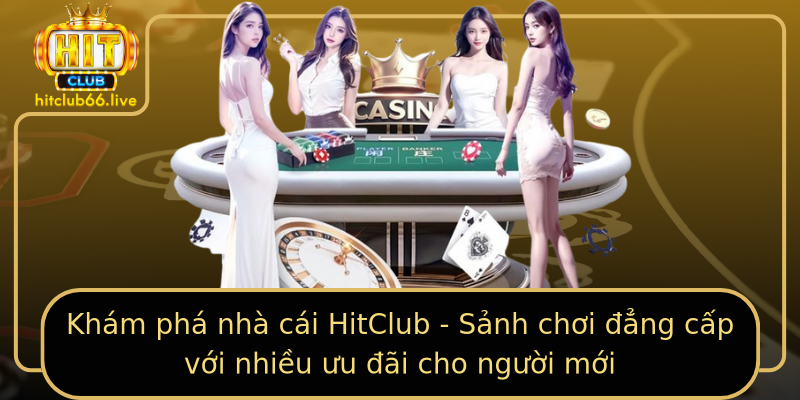 Khám phá nhà cái HitClub - Sảnh chơi đẳng cấp với nhiều ưu đãi cho người mới Khám phá nhà cái HitClub - Sảnh chơi đẳng cấp với nhiều ưu đãi cho người mới