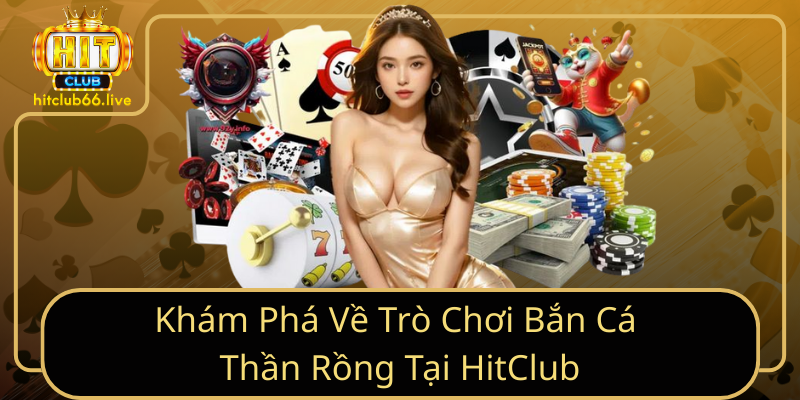 Khám Phá Về Trò Chơi Bắn Cá Thần Rồng Tại HitClub Khám Phá Về Trò Chơi Bắn Cá Thần Rồng Tại HitClub