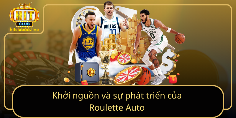 Khởi nguồn và sự phát triển của Roulette Auto Khởi nguồn và sự phát triển của Roulette Auto