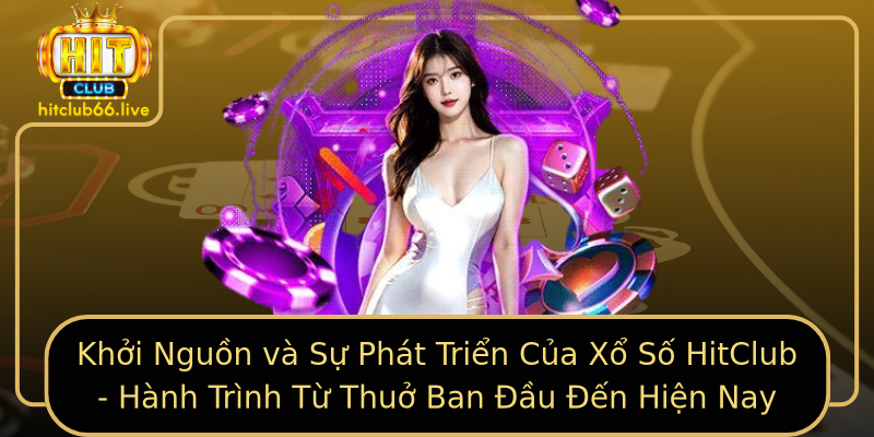 Khởi Nguồn và Sự Phát Triển Của Xổ Số HitClub - Hành Trình Từ Thuở Ban Đầu Đến Hiện Nay Khởi Nguồn và Sự Phát Triển Của Xổ Số HitClub - Hành Trình Từ Thuở Ban Đầu Đến Hiện Nay