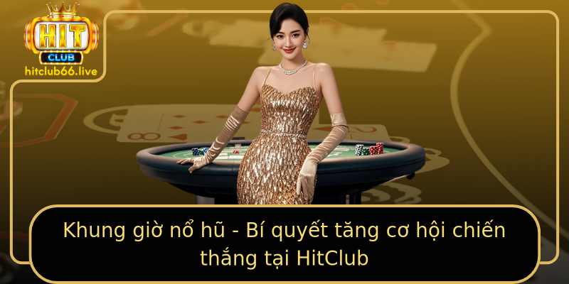 Khung giờ nổ hũ - Bí quyết tăng cơ hội chiến thắng tại HitClub Khung giờ nổ hũ - Bí quyết tăng cơ hội chiến thắng tại HitClub