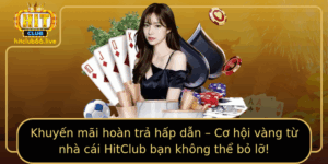 Khuyen Mai Hoan Tra Hap Dan Co Hoi Vang Tu Nha Cai Hitclub Ban Khong The Bo Lo