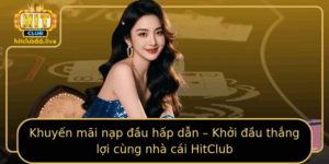 Khuyen Mai Nap Au Hap Dan Khoi Au Thang Loi Cung Nha Cai Hitclub