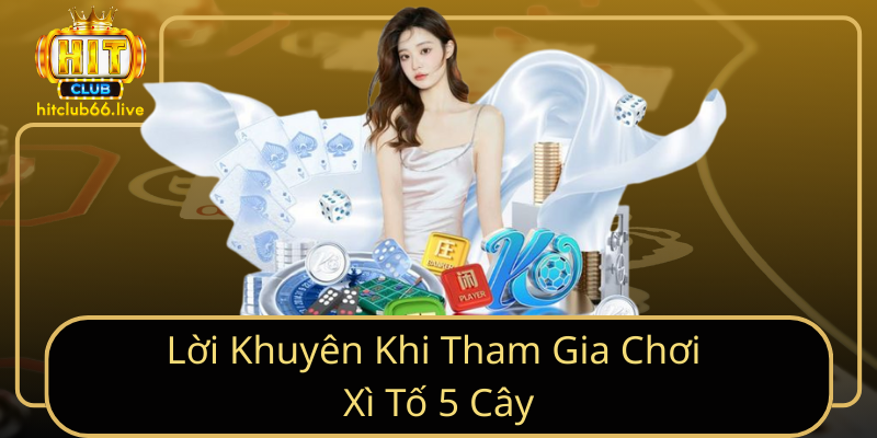 Lời Khuyên Khi Tham Gia Chơi Xì Tố 5 Cây Lời Khuyên Khi Tham Gia Chơi Xì Tố 5 Cây