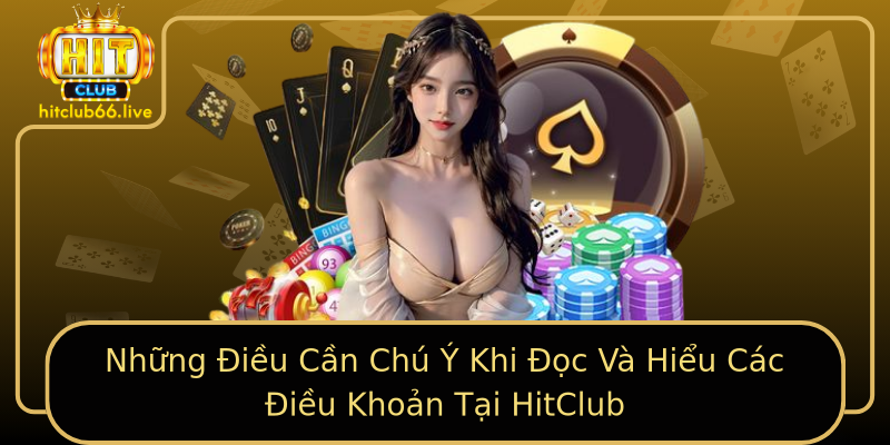 Những Điều Cần Chú Ý Khi Đọc Và Hiểu Các Điều Khoản Tại HitClub Những Điều Cần Chú Ý Khi Đọc Và Hiểu Các Điều Khoản Tại HitClub