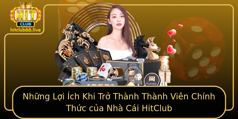 Những Lợi Ích Khi Trở Thành Thành Viên Chính Thức của Nhà Cái HitClub Những Lợi Ích Khi Trở Thành Thành Viên Chính Thức của Nhà Cái HitClub