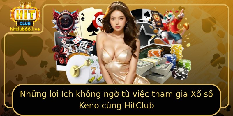 Những lợi ích không ngờ từ việc tham gia Xổ số Keno cùng HitClub Những lợi ích không ngờ từ việc tham gia Xổ số Keno cùng HitClub