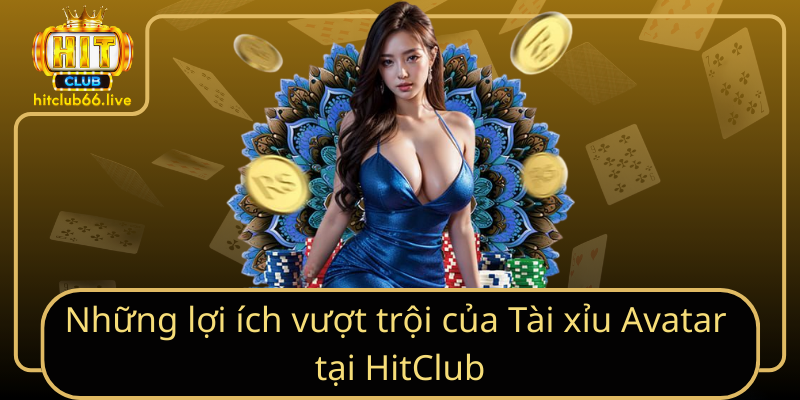 Những lợi ích vượt trội của Tài xỉu Avatar tại HitClub Những lợi ích vượt trội của Tài xỉu Avatar tại HitClub