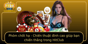Phom Chot Ha Chien Thuat Inh Cao Giup Ban Chien Thang Trong Hitclub
